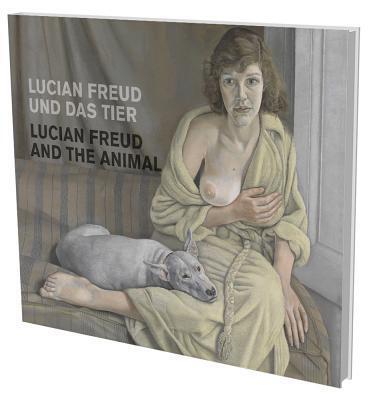 Lucian Freud und das Tier: Kat. Museum für Gegenwartskunst Siegen