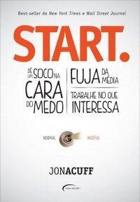 Start. Dê um soco na cara do medo. Fuja da média. Trabalhe no que interessa.