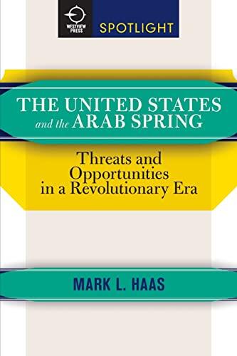 The United States and the Arab Spring: Threats and Opportunities in a Revolutionary Era