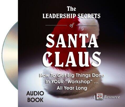 The Leadership Secrets of Santa Claus: How to get big things done in your "workshop" ... all year long