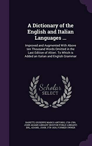 A Dictionary of the English and Italian Languages ...: Improved and Augmented With Above ten Thousand Words Omitted in the Last Edition of Altieri. To Which is Added an Italian and English Grammar