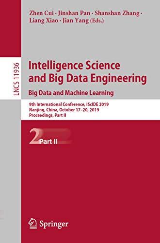 Intelligence Science and Big Data Engineering. Big Data and Machine Learning: 9th International Conference, IScIDE 2019, Nanjing, China, October 17–20, ... Notes in Computer Science Book 11936)