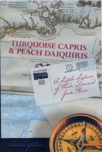 Turquoise Capris & Peach Daiquiris: A Little Lexicon of Words Derived from Places