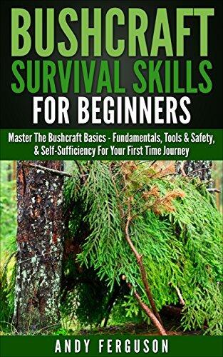 Bushcraft Survival Skills for Beginners: Master The Bushcraft Basics - Fundamentals, Tools & Safety, & Self-Sufficiency For Your First Time Journey