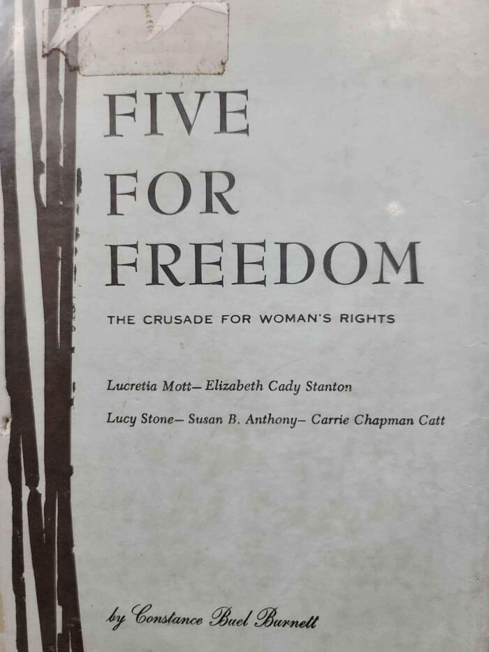 Five for freedom: Lucretia Mott, Elizabeth Cady Stanton, Lucy Stone, Susan B. Anthony, Carrie Chapman Catt