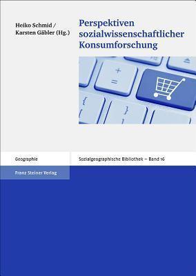 Perspektiven sozialwissenschaftlicher Konsumforschung (Sozialgeographische Bibliothek, 16)
