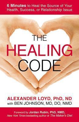 The Healing Code: 6 Minutes to Heal the Source of Your Health, Success, or Relationship Issue