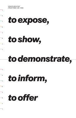 To Expose, To Show, To Demonstrate, To Inform, To Offer: Artistic Practices Around 1990