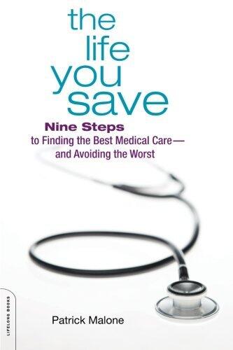 The Life You Save: Nine Steps to Finding the Best Medical Care and Avoiding the Worst