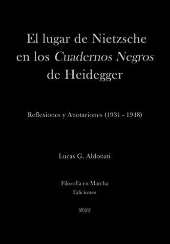 El lugar de Nietzsche en los Cuadernos Negros de Heidegger: Reflexiones y Anotaciones (1931 - 1948)