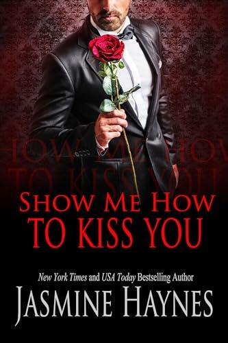 Show Me How to Kiss You: A Steamy Forbidden Office Romance