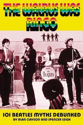 The Walrus Was Ringo - 101 Beatles Myths Debunked