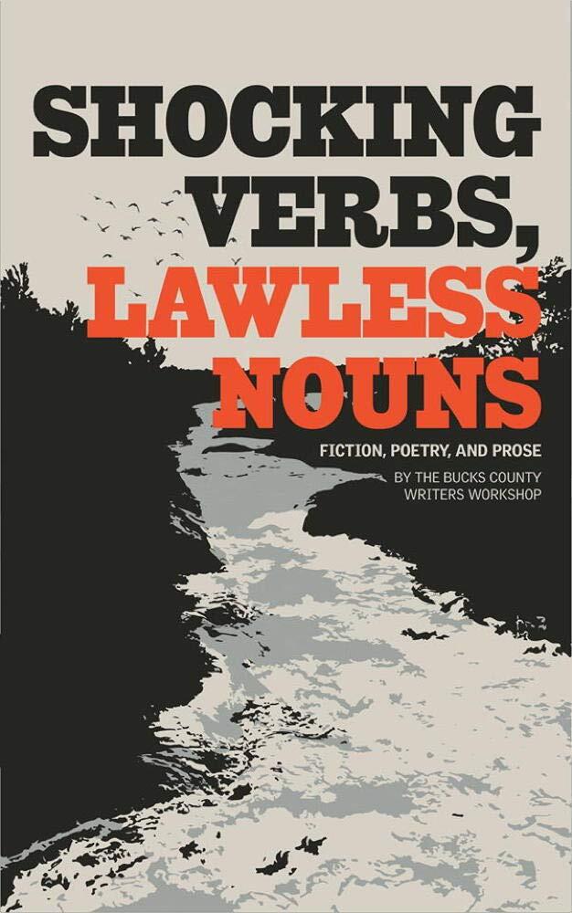 Shocking Verbs, Lawless Nouns: Fiction, Poetry, and Prose: by the Bucks County Writers Workshop
