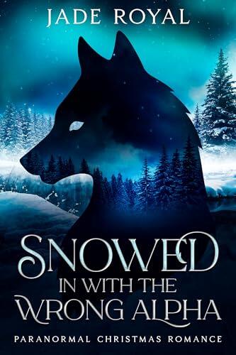 Snowed in with the wrong alpha : Christmas Paranormal Romance