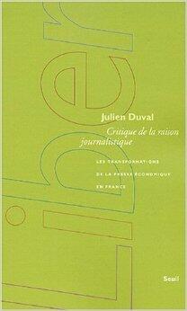 Critique de la raison journalistique : Les transformations de la presse économique en France de Julien Duval