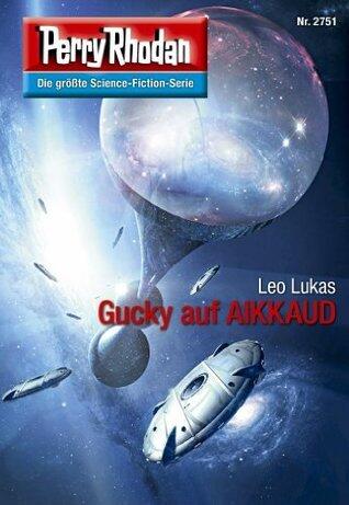 Perry Rhodan 2751: Gucky auf AIKKAUD: Perry Rhodan-Zyklus "Das Atopische Tribunal" (Perry Rhodan-Die Gröβte Science- Fiction- Serie)