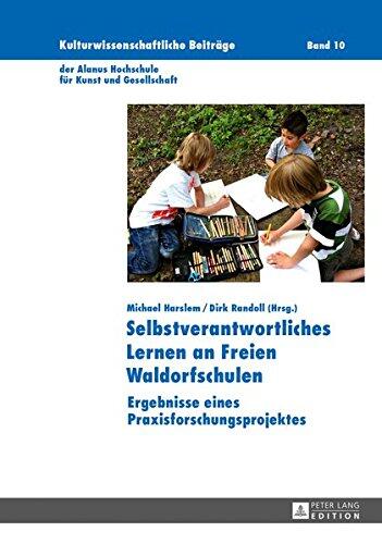 Selbstverantwortliches Lernen an Freien Waldorfschulen: Ergebnisse Eines Praxisforschungsprojektes- Beispiele Aus Der Unterrichtspraxis ... Der Alanus Hochschule Fuer)