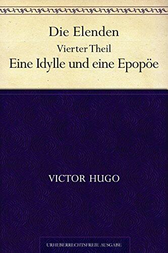 Die Elenden. Vierter Theil. Eine Idylle und eine Epopöe