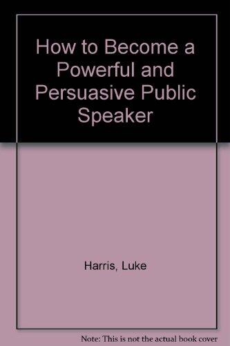 How to Become a Powerful and Persuasive Public Speaker