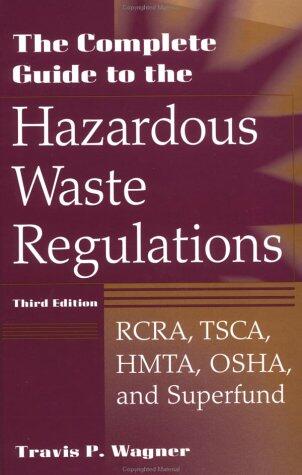 The Complete Guide to Hazardous Waste Regulations (RCRA, TSCA, HTMA, EPCRA, and Superfund)