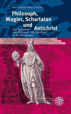 Philosoph, Magier, Scharlatan Und Antichrist: Zur Rezeption Von Philostrats 'vita Apollonii' in Der Renaissance (Kalliope - Studien Zur Griechischen Und Lateinischen Poesie)