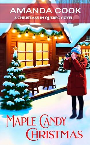 Maple Candy Christmas: A Totally Addictive and Authentic Grumpy Sunshine Quebec Christmas Romance