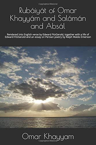 Rubáiyát of Omar Khayyám and Salámán and Absál: Rendered into English verse by Edward FitzGerald, together with a life of Edward FitzGerald and an essay on Persian poetry by Ralph Waldo Emerson