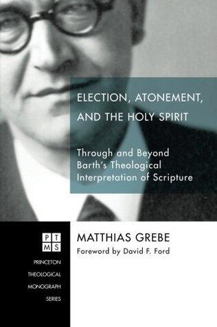 Election, Atonement, and the Holy Spirit: Through and Beyond Barth's Theological Interpretation of Scripture
