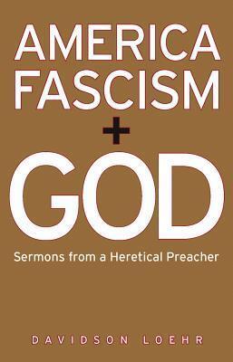 America, Fascism, And God: Sermons from a Heretical Preacher