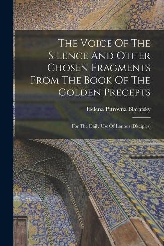 The Voice Of The Silence And Other Chosen Fragments From The Book Of The Golden Precepts: For The Daily Use Of Lanoos
