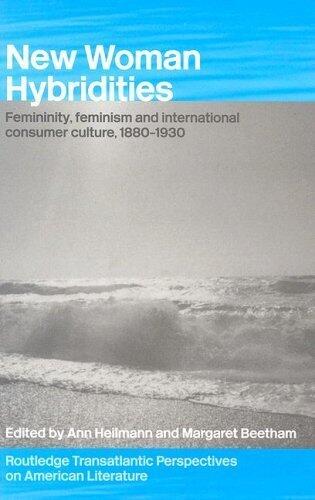 New Woman Hybridities: Femininity, Feminism, and International Consumer Culture, 1880-1930