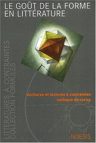 Le goût de la forme en littérature: écritures et lectures à contraintes : Colloque de Cerisy
