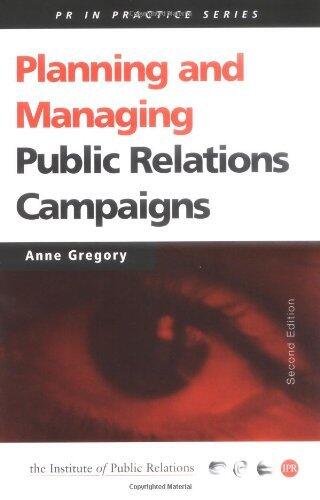 Planning and Managing Public Relations Campaigns: A Step-by-Step Guide (Public Relations in Practice Series) by Anne Gregory