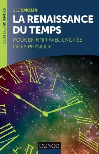 La renaissance du Temps: Pour en finir avec la crise de la physique (Quai des Sciences)