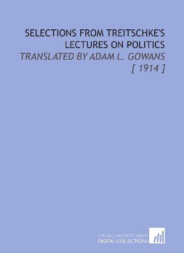Selections From Treitschke's Lectures On Politics: Translated By Adam L. Gowans
