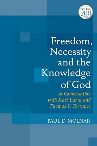 Freedom, Necessity, and the Knowledge of God: In Conversation with Karl Barth and Thomas F. Torrance