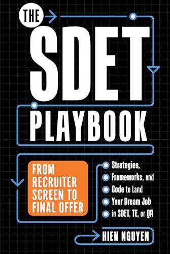 The SDET Playbook: From Recruiter Screen to Final Offer-Strategies, Frameworks, and Code to Land Your Dream Job in SDET, TE, or QA.
