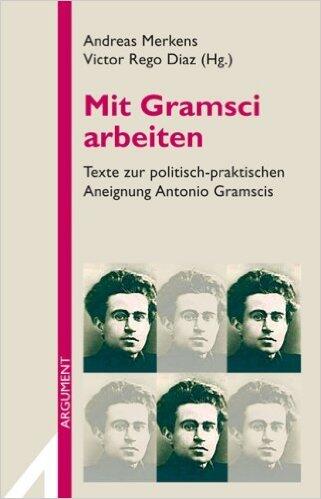 Mit Gramsci arbeiten - Texte zur politisch-praktischen Aneignung Antionio Gramscis