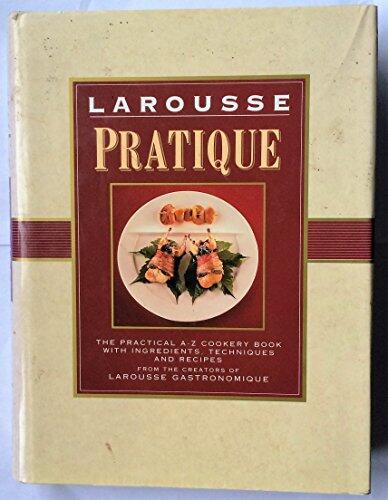 Larousse Pratique: The Practical A-Z Cookbook with Ingredients, Techniques and Recipes