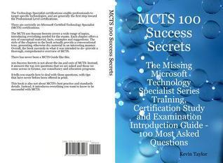 McTs 100 Success Secrets - The Missing Microsoft Technology Specialist Series Training, Certification Study and Examination Introduction Guide: 100 Most Asked Questions