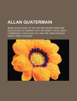 Allan Quatermain; Being an Account of His Further Adventures and Discoveries in Company with Sir Henry Curtis, Bart., Commander John Good, R.N. and One Umslopogaas