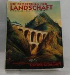 Die Eroberung der Landschaft: Semmering, Rax, Schneeberg : Katalog zur Niederösterreichischen Landesausstellung, Schloss Gloggnitz, 1992 (Katalog des NÖ Landesmuseums)
