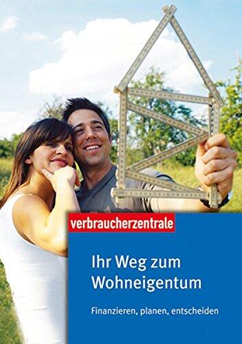 Wege zum Wohneigentum: Finanzieren, Planen, Entscheiden