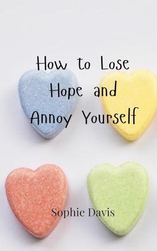 How to Lose Hope and Annoy Yourself