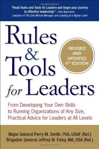 Rules & Tools for Leaders: From Developing Your Own Skills to Running Organizations of Any Size, Practical Advice for Leaders at All Levels