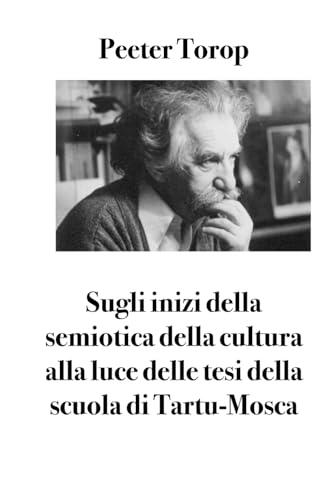 Sugli inizi della semiotica della cultura alla luce delle tesi della scuola di Tartu-Mosca