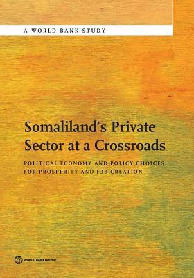 Somaliland's Private Sector at a Crossroads: Political Economy and Policy Choices For Prosperity and Job Creation