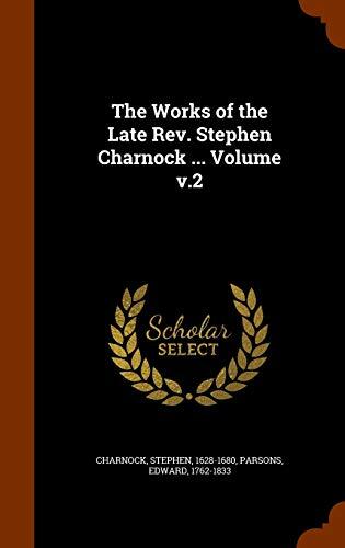 The Works of the Late Rev. Stephen Charnock ... Volume v.2