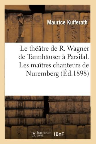 Le Théâtre de Wagner: Tannhäuser à Parsifal; Les Maîtres Chanteurs de Nuremberg