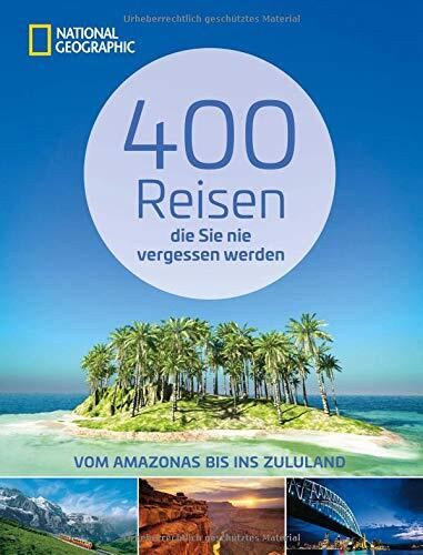 400 Reisen, die Sie nie vergessen werden: Vom Amazonas bis ins Zuzuland